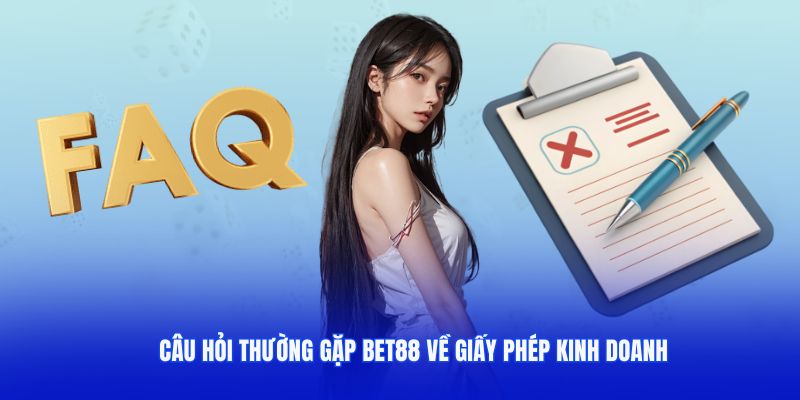 Câu hỏi thường gặp BET88 về giấy phép kinh doanh