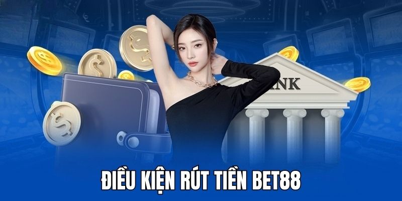 Điều kiện mà bất kỳ người chơi nào cũng cần nắm để rút tiền bet88