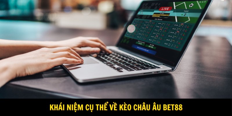 Khái niệm cụ thể về kèo châu Âu bet88