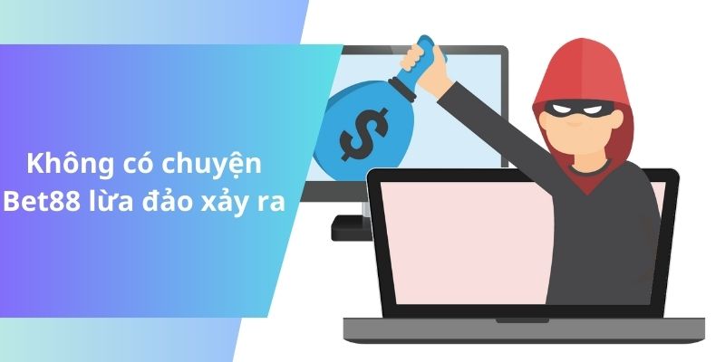 Không có chuyện Bet88 lừa đảo xảy ra