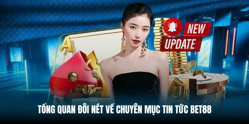Tổng quan đôi nét về chuyên mục tin tức BET88