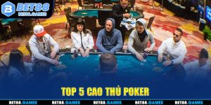 Top 5 Cao Thủ Poker