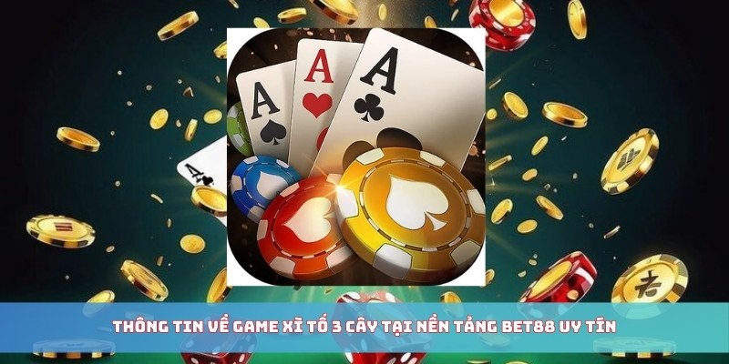 Thông tin về game xì tố 3 cây tại nền tảng Bet88 uy tín